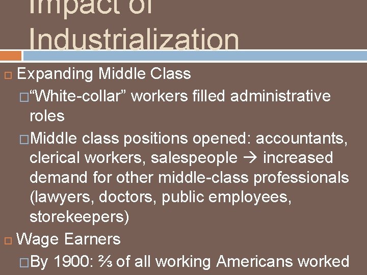 Impact of Industrialization Expanding Middle Class �“White-collar” workers filled administrative roles �Middle class positions