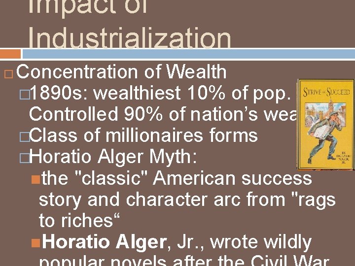 Impact of Industrialization Concentration of Wealth � 1890 s: wealthiest 10% of pop. Controlled