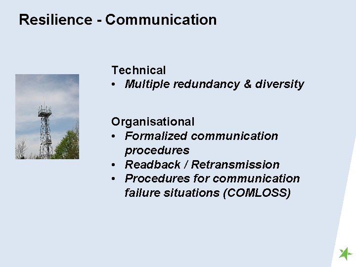 Resilience - Communication Technical • Multiple redundancy & diversity Organisational • Formalized communication procedures