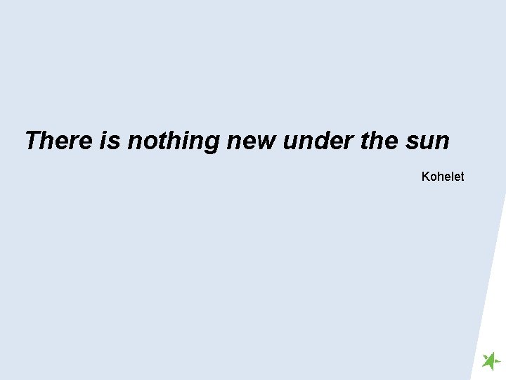 There is nothing new under the sun Kohelet 