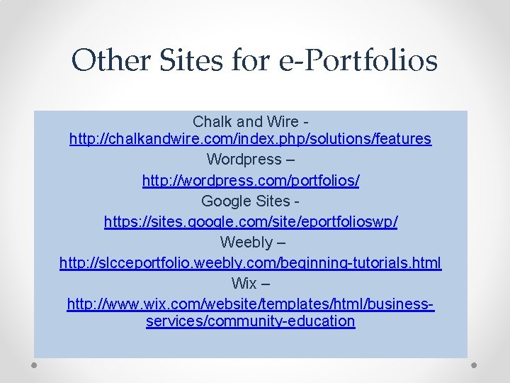 Other Sites for e-Portfolios Chalk and Wire http: //chalkandwire. com/index. php/solutions/features Wordpress – http:
