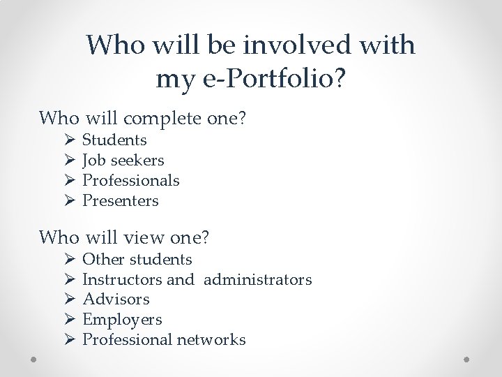 Who will be involved with my e-Portfolio? Who will complete one? Ø Ø Students