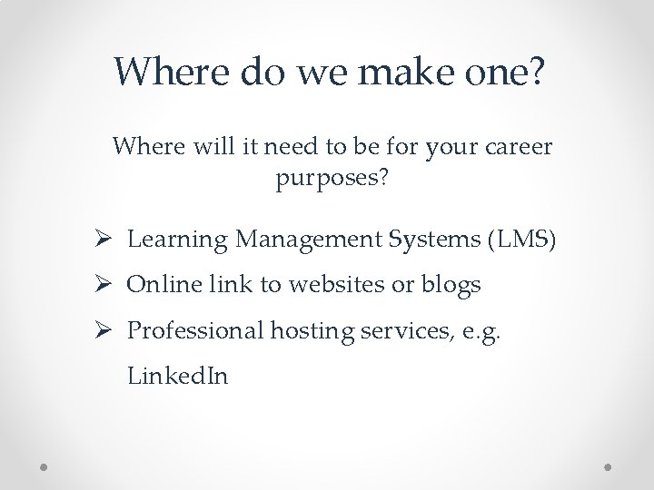 Where do we make one? Where will it need to be for your career