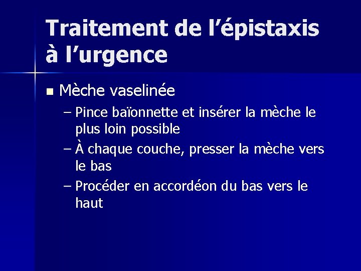 Traitement de l’épistaxis à l’urgence n Mèche vaselinée – Pince baïonnette et insérer la