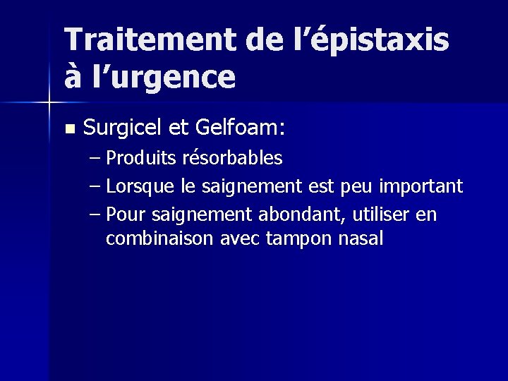 Traitement de l’épistaxis à l’urgence n Surgicel et Gelfoam: – Produits résorbables – Lorsque