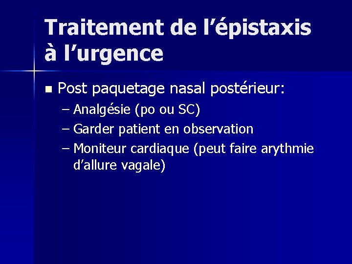 Traitement de l’épistaxis à l’urgence n Post paquetage nasal postérieur: – Analgésie (po ou