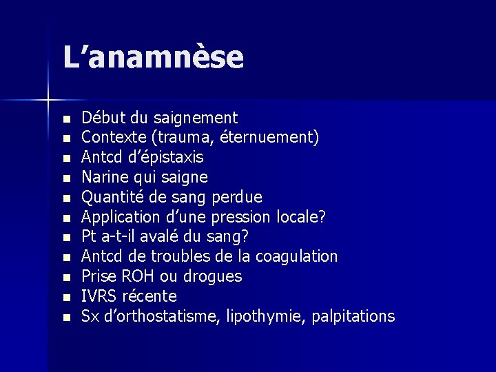 L’anamnèse n n n Début du saignement Contexte (trauma, éternuement) Antcd d’épistaxis Narine qui