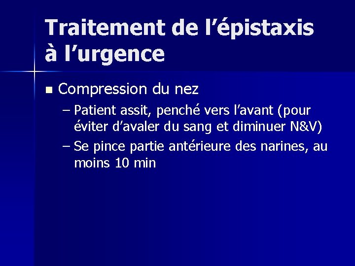 Traitement de l’épistaxis à l’urgence n Compression du nez – Patient assit, penché vers