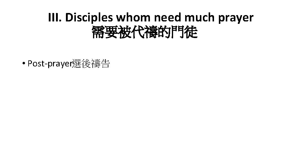 III. Disciples whom need much prayer 需要被代禱的門徒 • Post-prayer 選後禱告 