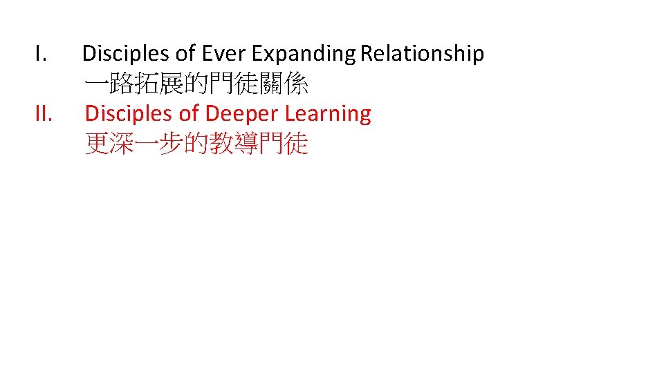 I. Disciples of Ever Expanding Relationship 一路拓展的門徒關係 II. Disciples of Deeper Learning 更深一步的教導門徒 