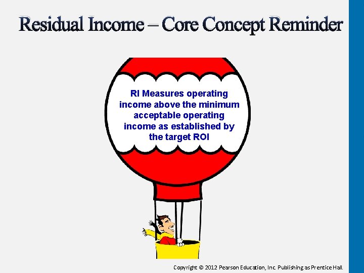 Residual Income – Core Concept Reminder RI Measures operating income above the minimum acceptable