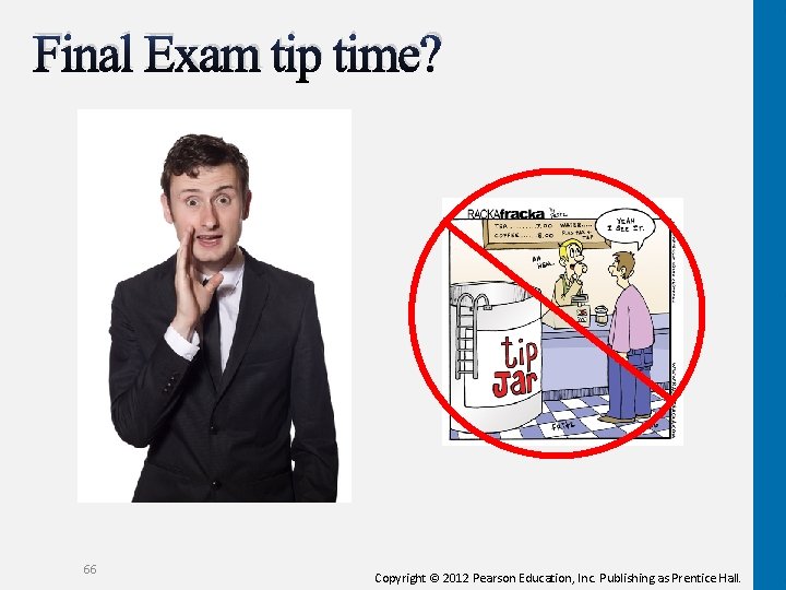 Final Exam tip time? 66 Copyright © 2012 Pearson Education, Inc. Publishing as Prentice