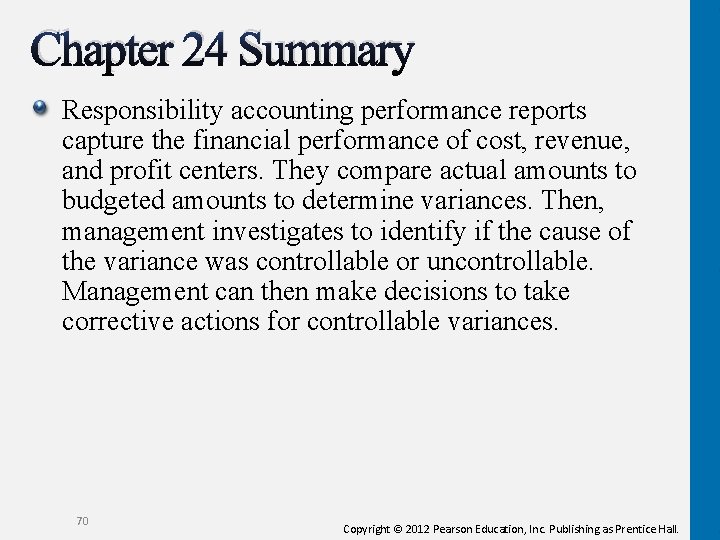 Chapter 24 Summary Responsibility accounting performance reports capture the financial performance of cost, revenue,