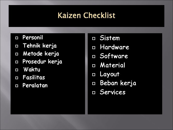 Kaizen Checklist Personil Tehnik kerja Metode kerja Prosedur kerja Waktu Fasilitas Peralatan Sistem Hardware