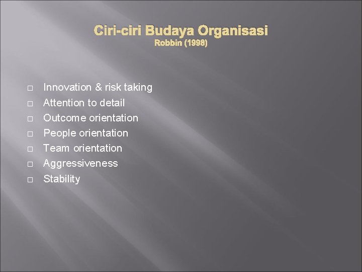 Ciri-ciri Budaya Organisasi Robbin (1998) Innovation & risk taking Attention to detail Outcome orientation