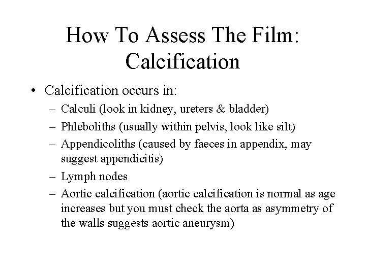 How To Assess The Film: Calcification • Calcification occurs in: – Calculi (look in