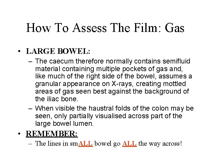 How To Assess The Film: Gas • LARGE BOWEL: – The caecum therefore normally