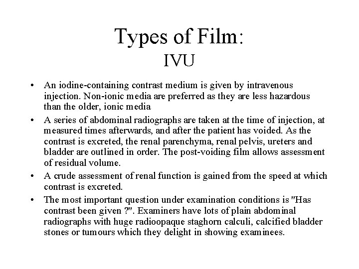 Types of Film: IVU • An iodine-containing contrast medium is given by intravenous injection.