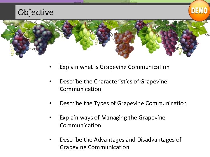 Objective • Explain what is Grapevine Communication • Describe the Characteristics of Grapevine Communication