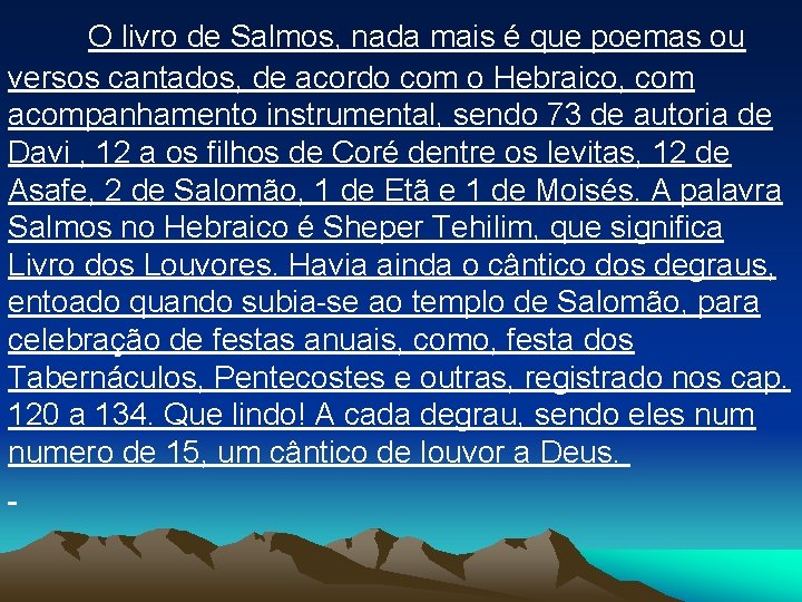 O livro de Salmos, nada mais é que poemas ou versos cantados, de acordo