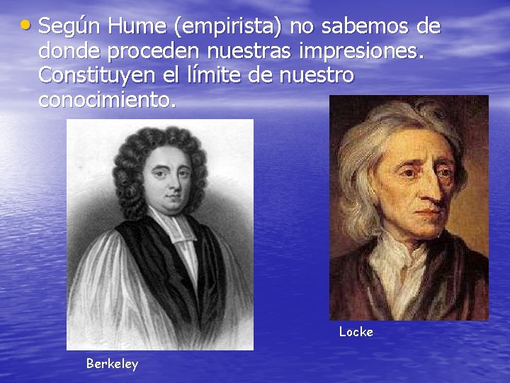  • Según Hume (empirista) no sabemos de donde proceden nuestras impresiones. Constituyen el