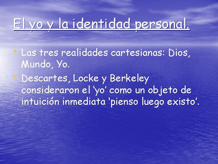 El yo y la identidad personal. • Las tres realidades cartesianas: Dios, • Mundo,