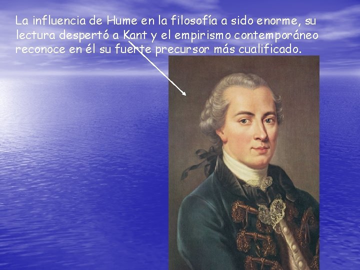 La influencia de Hume en la filosofía a sido enorme, su lectura despertó a