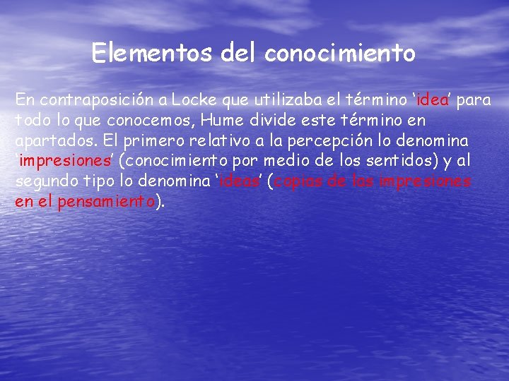 Elementos del conocimiento En contraposición a Locke que utilizaba el término ‘idea’ para todo