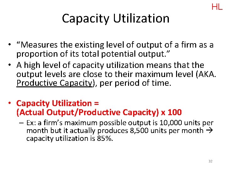 Capacity Utilization HL • “Measures the existing level of output of a firm as