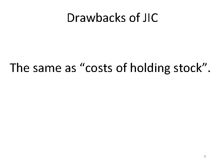 Drawbacks of JIC The same as “costs of holding stock”. 8 