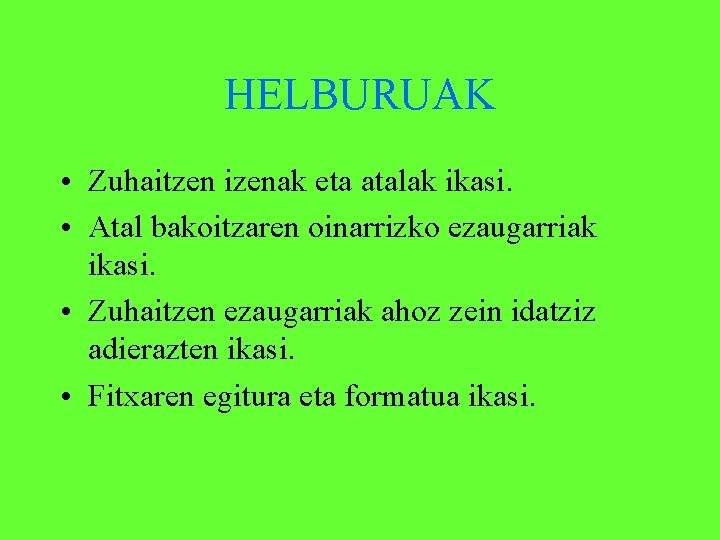 HELBURUAK • Zuhaitzen izenak eta atalak ikasi. • Atal bakoitzaren oinarrizko ezaugarriak ikasi. •