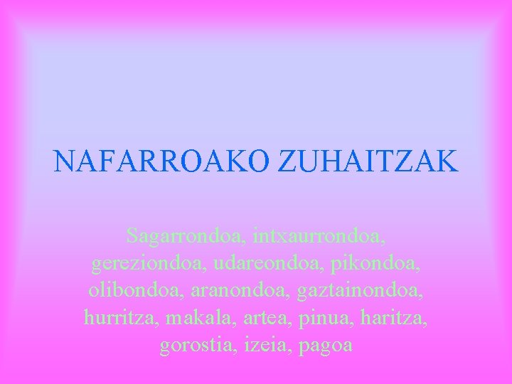 NAFARROAKO ZUHAITZAK Sagarrondoa, intxaurrondoa, gereziondoa, udareondoa, pikondoa, olibondoa, aranondoa, gaztainondoa, hurritza, makala, artea, pinua,