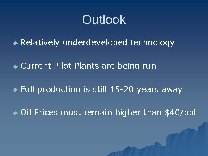 Outlook u Relatively underdeveloped technology u Current Pilot Plants are being run u Full