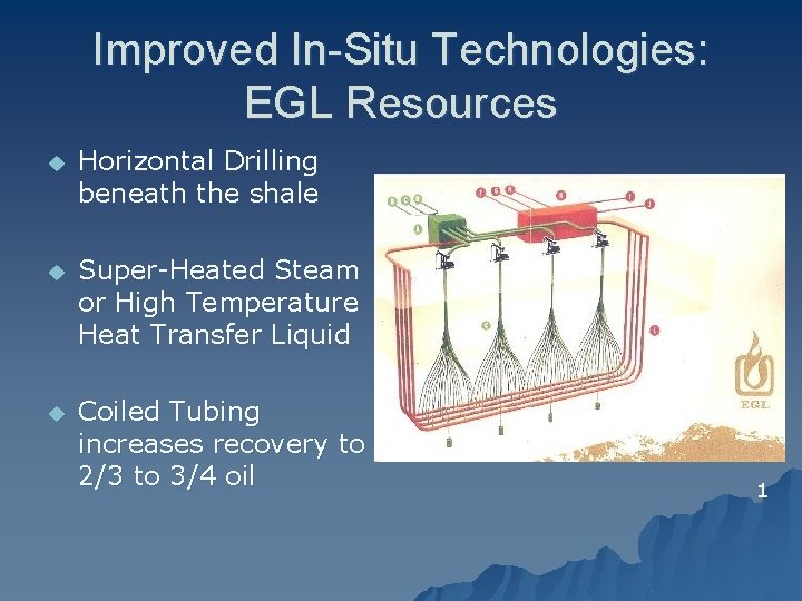 Improved In-Situ Technologies: EGL Resources u Horizontal Drilling beneath the shale u Super-Heated Steam