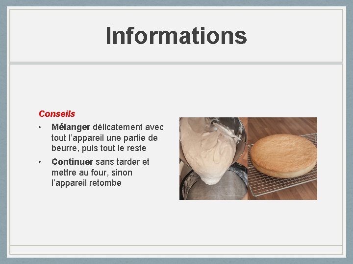 Informations Conseils • Mélanger délicatement avec tout l’appareil une partie de beurre, puis tout