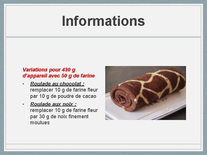 Informations Variations pour 430 g d’appareil avec 50 g de farine • Roulade au