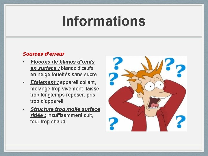 Informations Sources d’erreur • Flocons de blancs d’œufs en surface : blancs d’œufs en