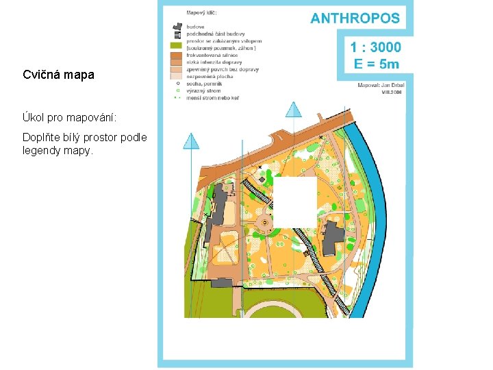 Cvičná mapa Úkol pro mapování: Doplňte bílý prostor podle legendy mapy. 