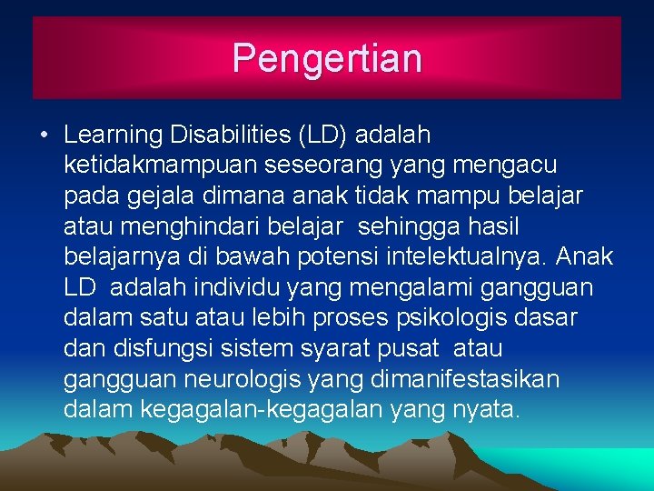 Pengertian • Learning Disabilities (LD) adalah ketidakmampuan seseorang yang mengacu pada gejala dimana anak