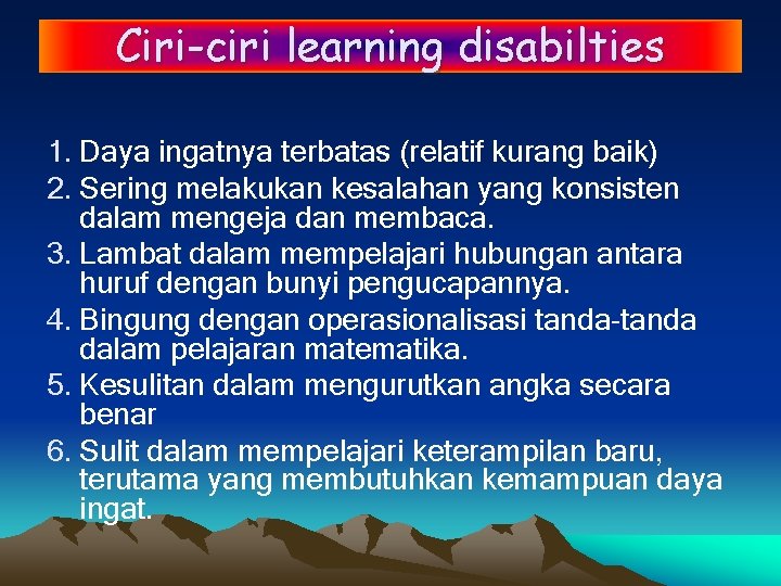 Ciri-ciri learning disabilties 1. Daya ingatnya terbatas (relatif kurang baik) 2. Sering melakukan kesalahan