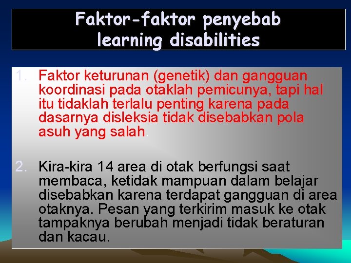 Faktor-faktor penyebab learning disabilities 1. Faktor keturunan (genetik) dan gangguan koordinasi pada otaklah pemicunya,