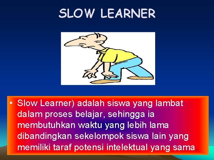 SLOW LEARNER • Slow Learner) adalah siswa yang lambat dalam proses belajar, sehingga ia