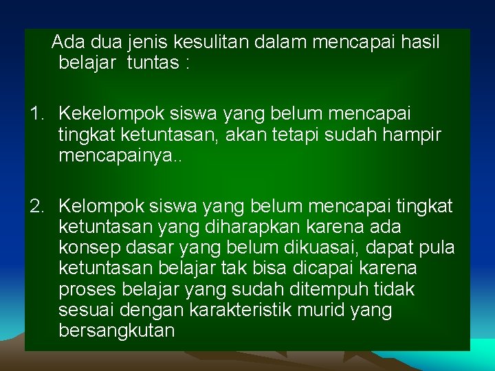 Ada dua jenis kesulitan dalam mencapai hasil belajar tuntas : 1. Kekelompok siswa yang