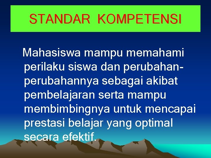 STANDAR KOMPETENSI Mahasiswa mampu memahami perilaku siswa dan perubahannya sebagai akibat pembelajaran serta mampu