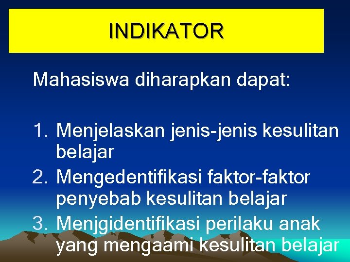 INDIKATOR Mahasiswa diharapkan dapat: 1. Menjelaskan jenis-jenis kesulitan belajar 2. Mengedentifikasi faktor-faktor penyebab kesulitan