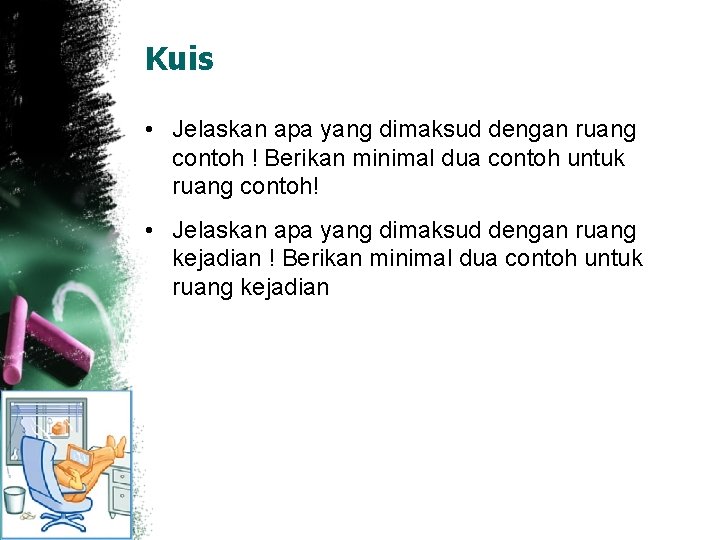 Kuis • Jelaskan apa yang dimaksud dengan ruang contoh ! Berikan minimal dua contoh