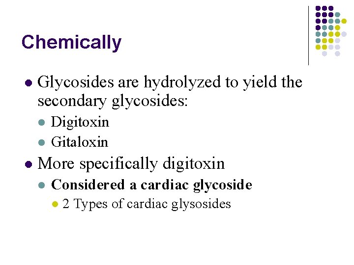 Chemically l Glycosides are hydrolyzed to yield the secondary glycosides: l l l Digitoxin