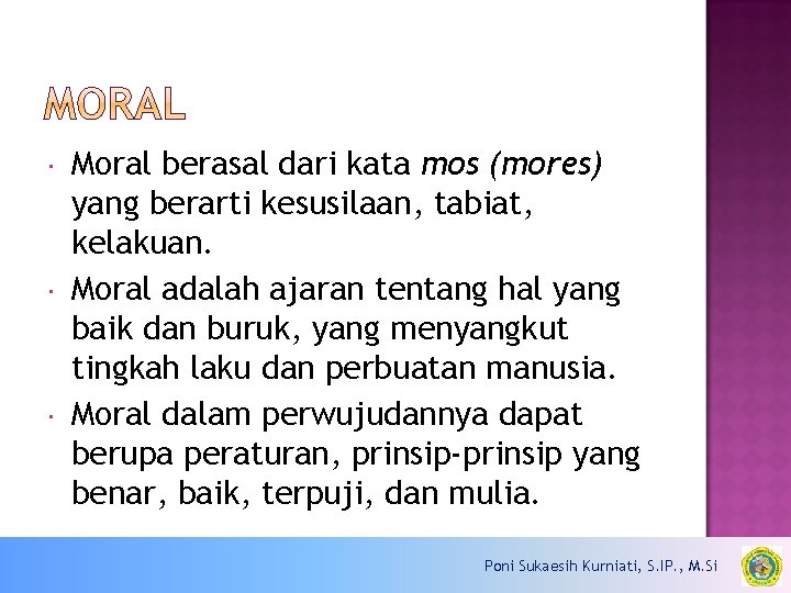  Moral berasal dari kata mos (mores) yang berarti kesusilaan, tabiat, kelakuan. Moral adalah