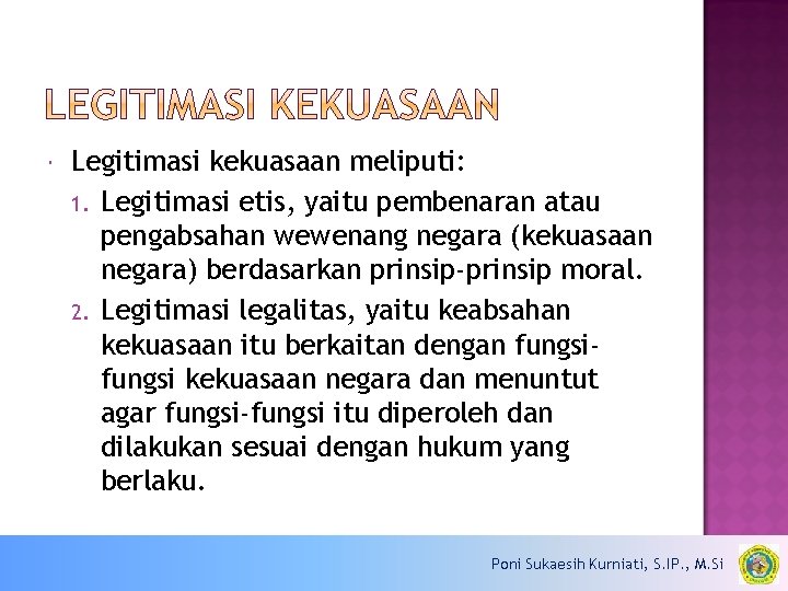  Legitimasi kekuasaan meliputi: 1. Legitimasi etis, yaitu pembenaran atau pengabsahan wewenang negara (kekuasaan