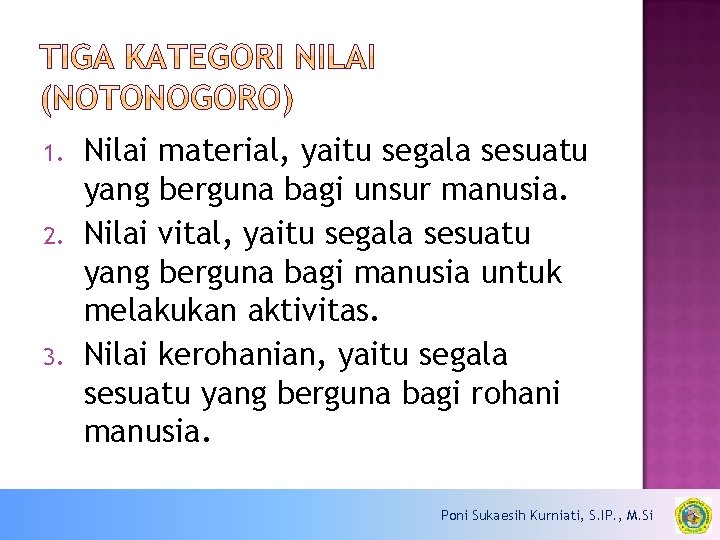 1. 2. 3. Nilai material, yaitu segala sesuatu yang berguna bagi unsur manusia. Nilai